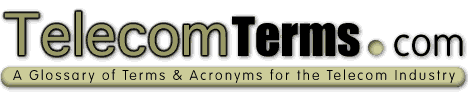 TelecomTerms.com A Glossary of Terms and Acronyms for the Telecommunications Industry